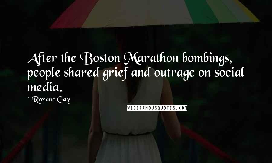 Roxane Gay quotes: After the Boston Marathon bombings, people shared grief and outrage on social media.