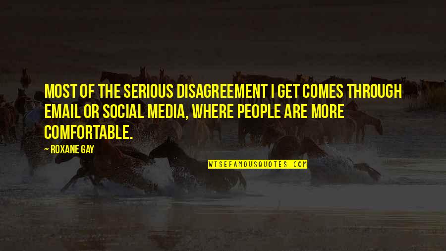 Roxane Quotes By Roxane Gay: Most of the serious disagreement I get comes Roxane Quotes By Roxane Gay: Most of the serious disagreement I get comes