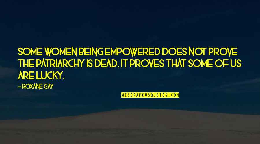 Roxane Quotes By Roxane Gay: Some women being empowered does not prove the Roxane Quotes By Roxane Gay: Some women being empowered does not prove the