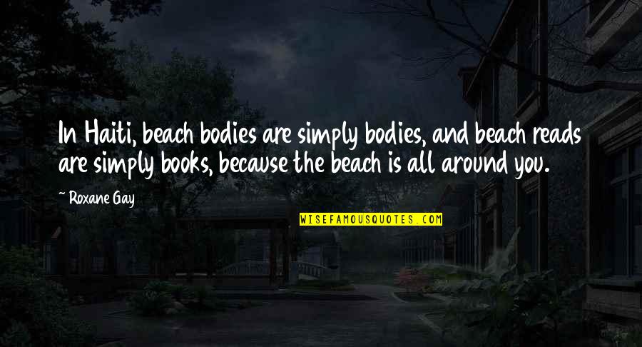 Roxane Quotes By Roxane Gay: In Haiti, beach bodies are simply bodies, and Roxane Quotes By Roxane Gay: In Haiti, beach bodies are simply bodies, and