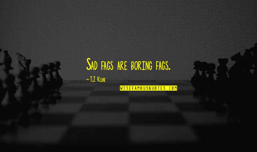 Roxann Quotes By T.J. Klune: Sad fags are boring fags. Roxann Quotes By T.J. Klune: Sad fags are boring fags.
