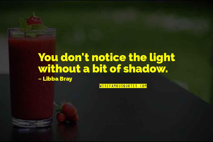 Roxanne In Cyrano De Bergerac Quotes By Libba Bray: You don't notice the light without a bit Roxanne In Cyrano De Bergerac Quotes By Libba Bray: You don't notice the light without a bit