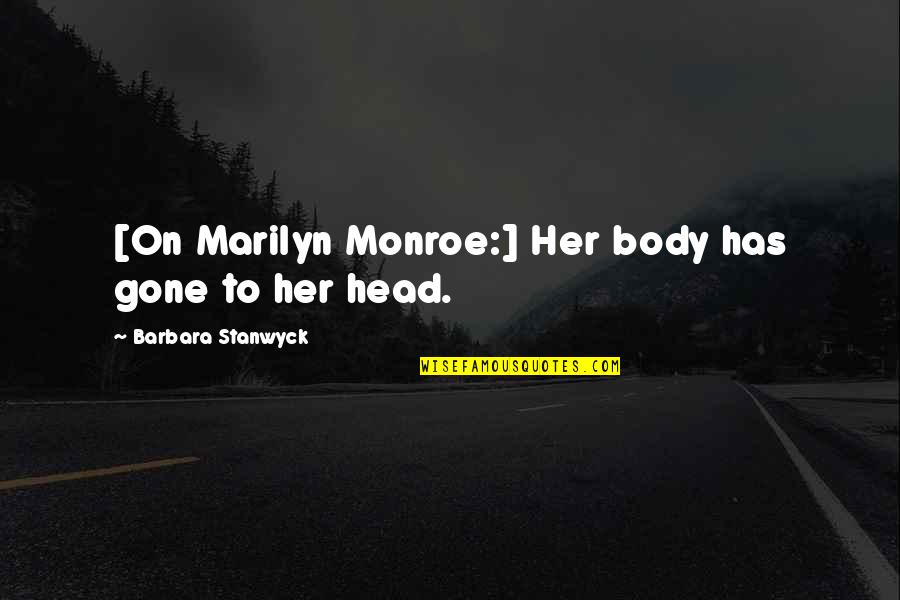 Roxanne Modafferi Quotes By Barbara Stanwyck: [On Marilyn Monroe:] Her body has gone to