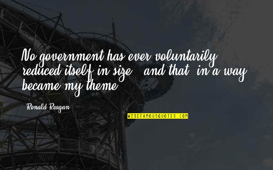 Roxanne Modafferi Quotes By Ronald Reagan: No government has ever voluntarily reduced itself in Roxanne Modafferi Quotes By Ronald Reagan: No government has ever voluntarily reduced itself in