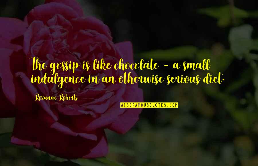 Roxanne Quotes By Roxanne Roberts: The gossip is like chocolate - a small