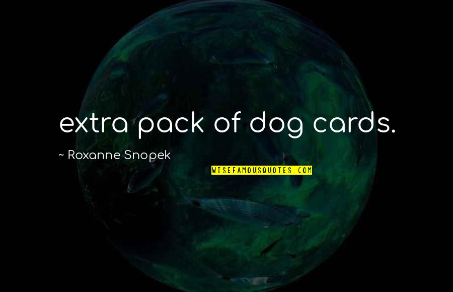 Roxanne Quotes By Roxanne Snopek: extra pack of dog cards.