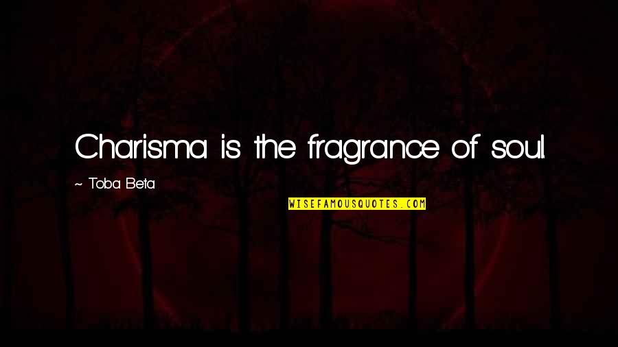 Roxanne Ritchie Quotes By Toba Beta: Charisma is the fragrance of soul.