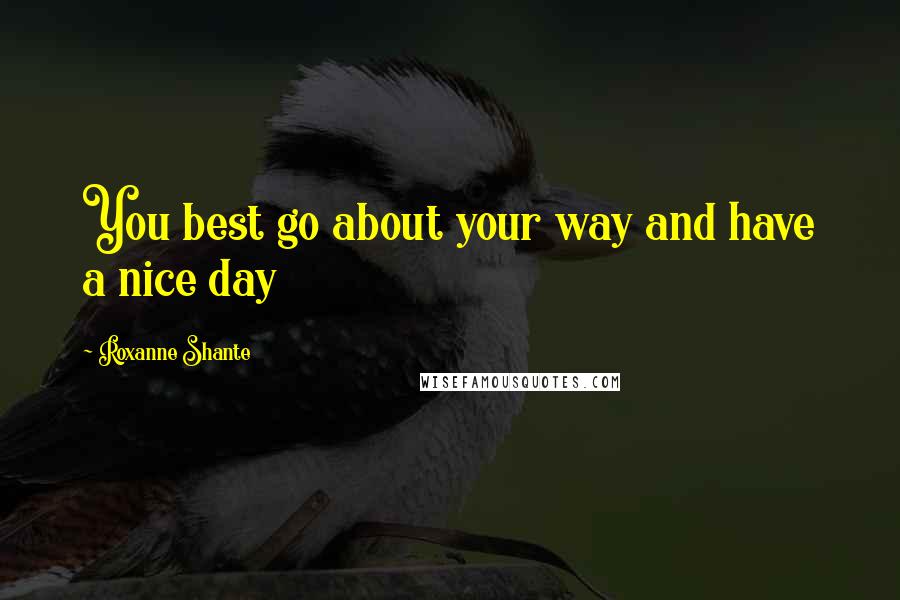Roxanne Shante quotes: You best go about your way and have a nice day