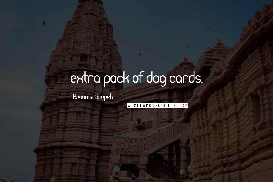 Roxanne Snopek quotes: extra pack of dog cards.