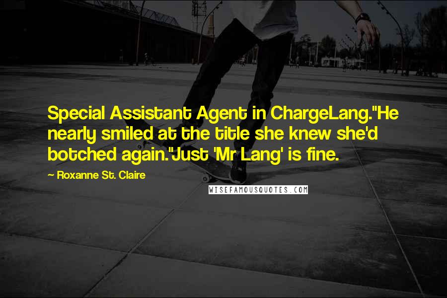 Roxanne St. Claire quotes: Special Assistant Agent in ChargeLang."He nearly smiled at the title she knew she'd botched again."Just 'Mr Lang' is fine. Roxanne St. Claire quotes: Special Assistant Agent in ChargeLang."He nearly smiled at the title she knew she'd botched again."Just 'Mr Lang' is fine.