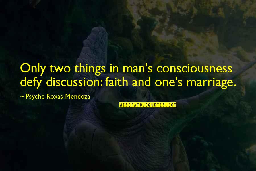 Roxas Quotes By Psyche Roxas-Mendoza: Only two things in man's consciousness defy discussion: