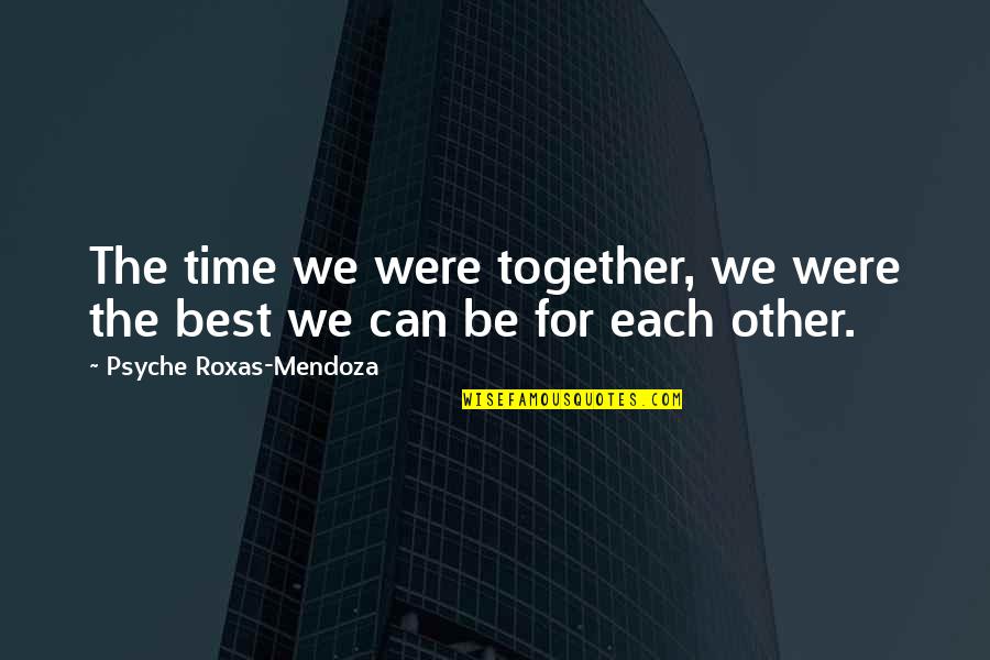 Roxas Quotes By Psyche Roxas-Mendoza: The time we were together, we were the