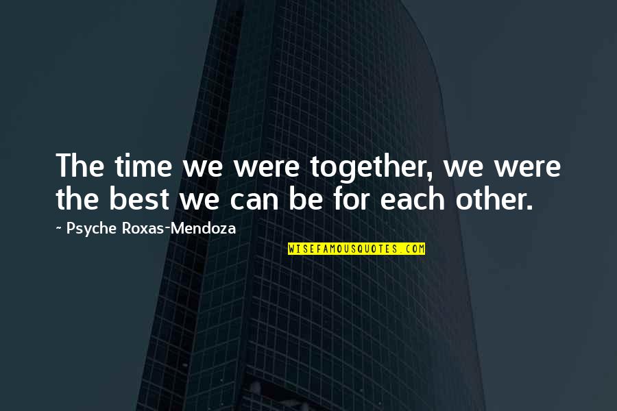 Roxas Quotes By Psyche Roxas-Mendoza: The time we were together, we were the Roxas Quotes By Psyche Roxas-Mendoza: The time we were together, we were the