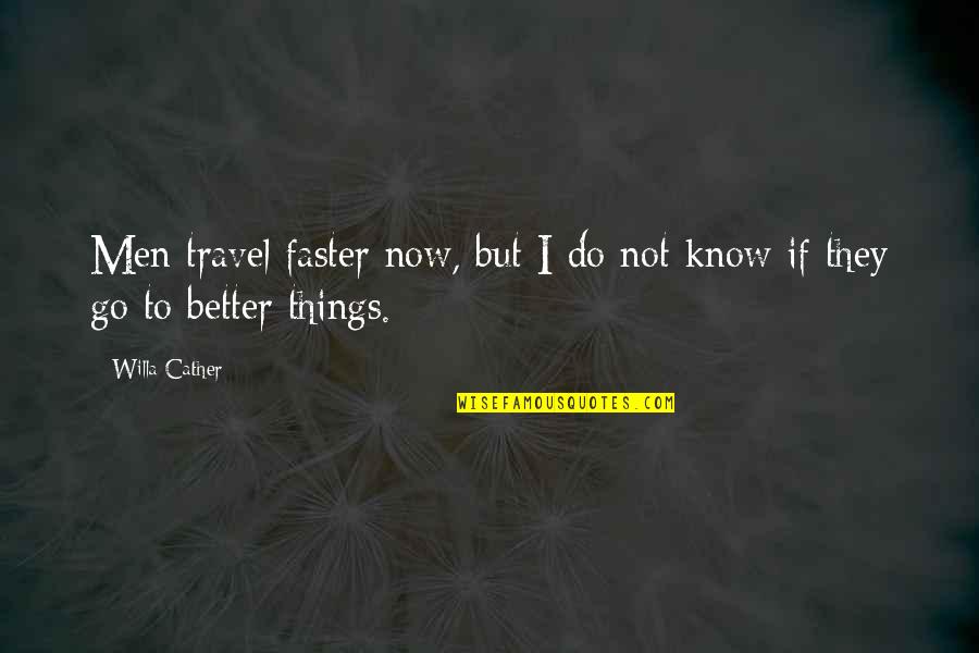 Roxas Quotes By Willa Cather: Men travel faster now, but I do not