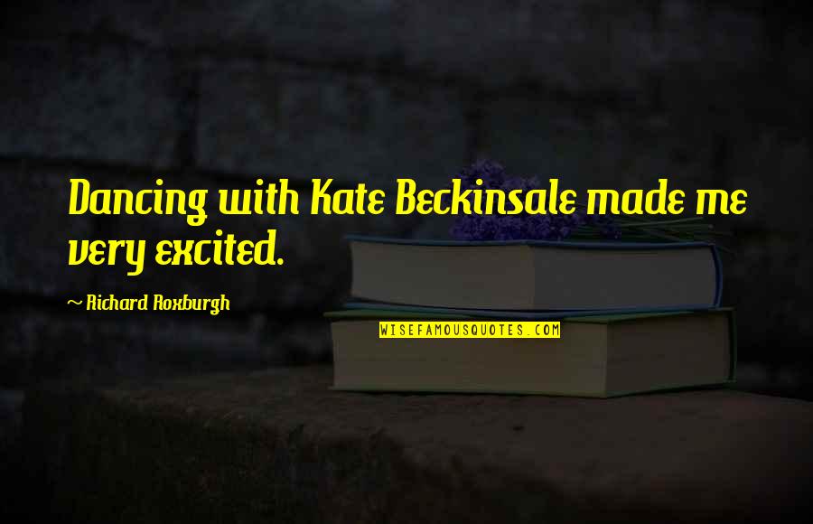 Roxburgh Quotes By Richard Roxburgh: Dancing with Kate Beckinsale made me very excited.