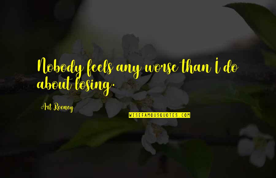Roxburgh Scotland Quotes By Art Rooney: Nobody feels any worse than I do about Roxburgh Scotland Quotes By Art Rooney: Nobody feels any worse than I do about