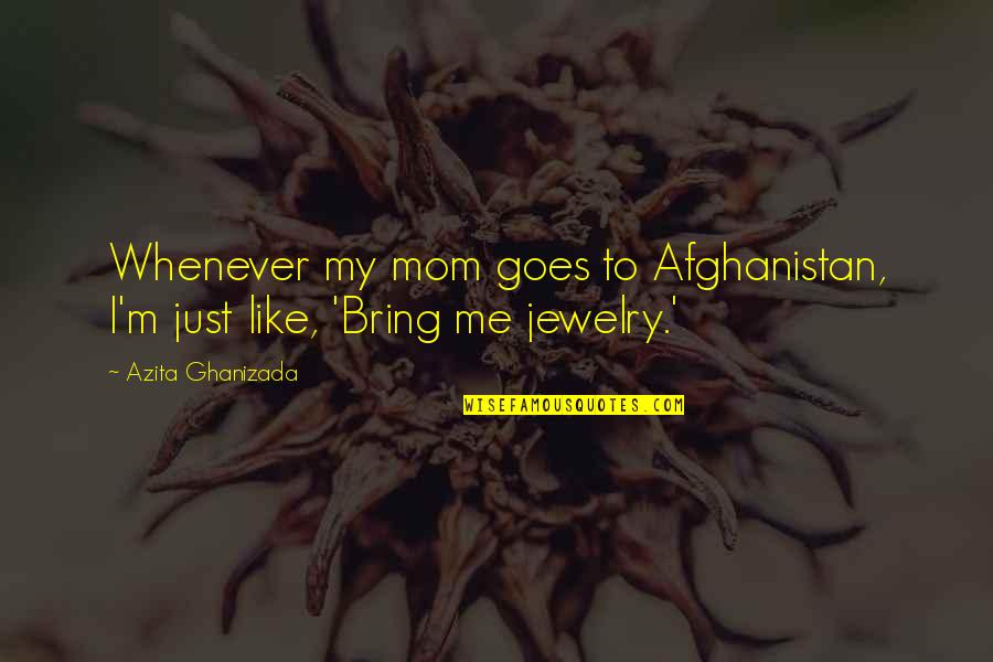 Roxbury Quotes By Azita Ghanizada: Whenever my mom goes to Afghanistan, I'm just