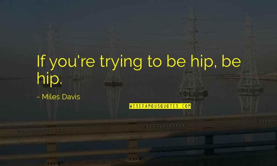 Roxbury Quotes By Miles Davis: If you're trying to be hip, be hip.