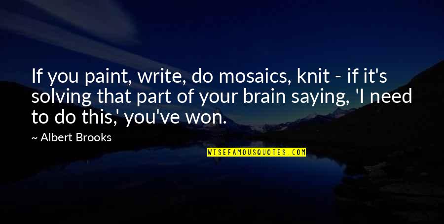 Roxette Quotes By Albert Brooks: If you paint, write, do mosaics, knit -