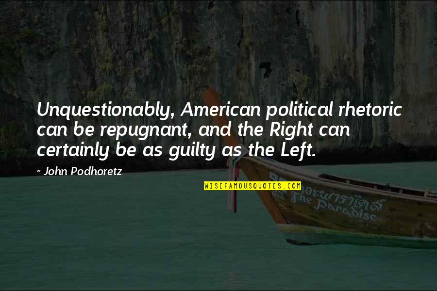 Roxie Hart Quotes By John Podhoretz: Unquestionably, American political rhetoric can be repugnant, and