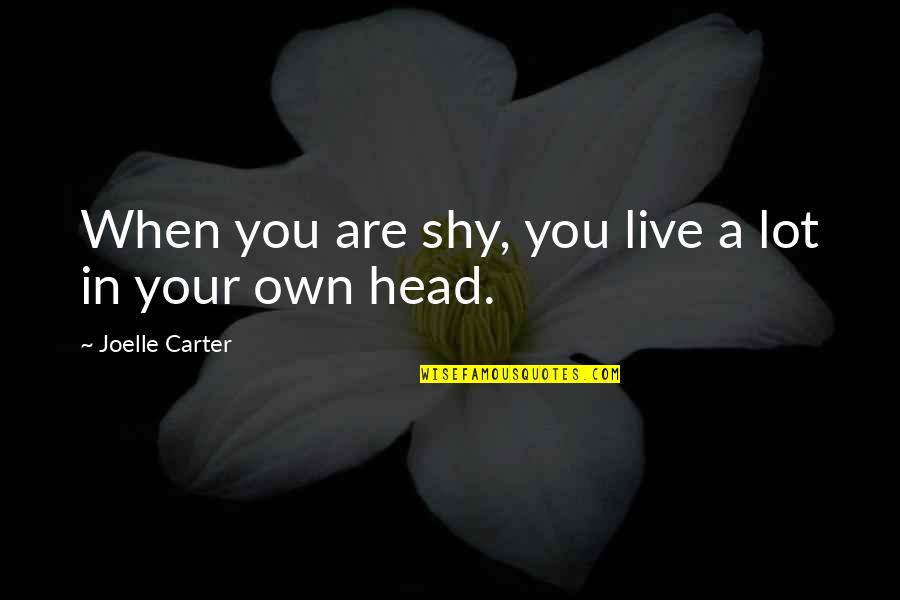 Roxie Roker Quotes By Joelle Carter: When you are shy, you live a lot Roxie Roker Quotes By Joelle Carter: When you are shy, you live a lot