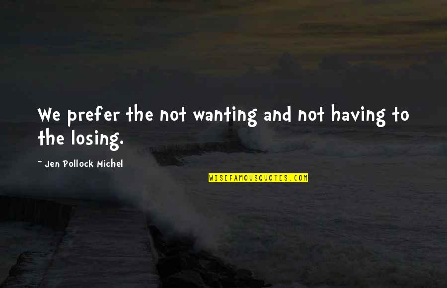 Roxii Blair Quotes By Jen Pollock Michel: We prefer the not wanting and not having Roxii Blair Quotes By Jen Pollock Michel: We prefer the not wanting and not having