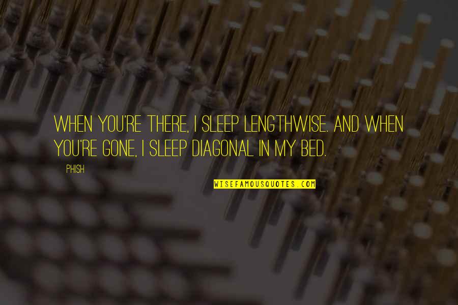 Roxiiirebel Quotes By Phish: When you're there, I sleep lengthwise. And when