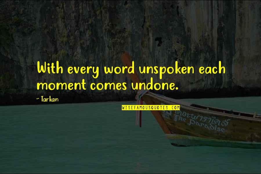Roxiiirebel Quotes By Tarkan: With every word unspoken each moment comes undone.