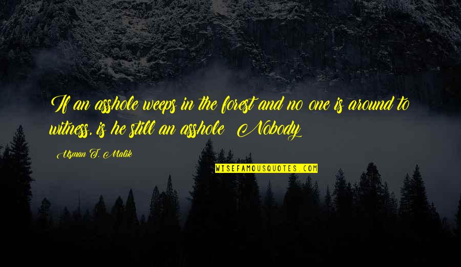Roxin Song Quotes By Usman T. Malik: If an asshole weeps in the forest and Roxin Song Quotes By Usman T. Malik: If an asshole weeps in the forest and
