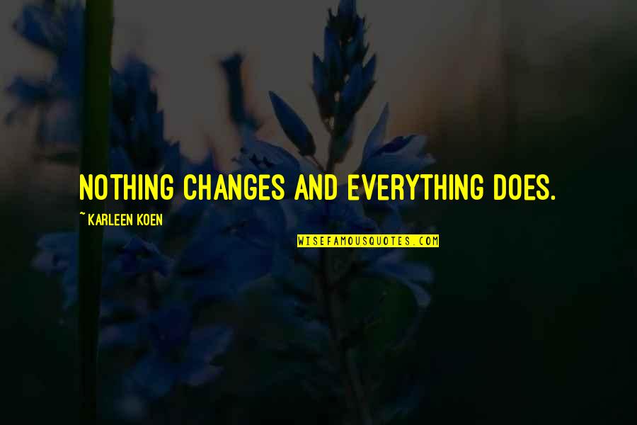 Roxinha Quotes By Karleen Koen: Nothing changes and everything does. Roxinha Quotes By Karleen Koen: Nothing changes and everything does.