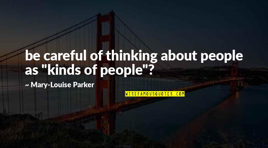 Roxinha Quotes By Mary-Louise Parker: be careful of thinking about people as "kinds Roxinha Quotes By Mary-Louise Parker: be careful of thinking about people as "kinds