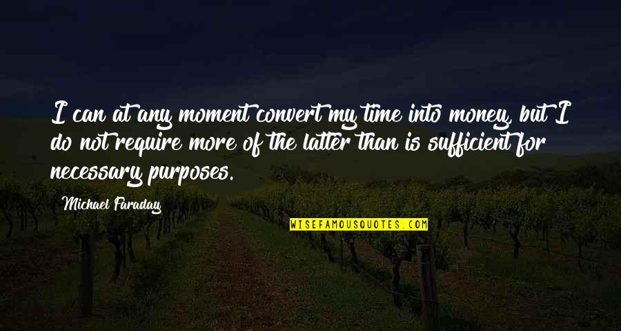Roxinha Quotes By Michael Faraday: I can at any moment convert my time Roxinha Quotes By Michael Faraday: I can at any moment convert my time