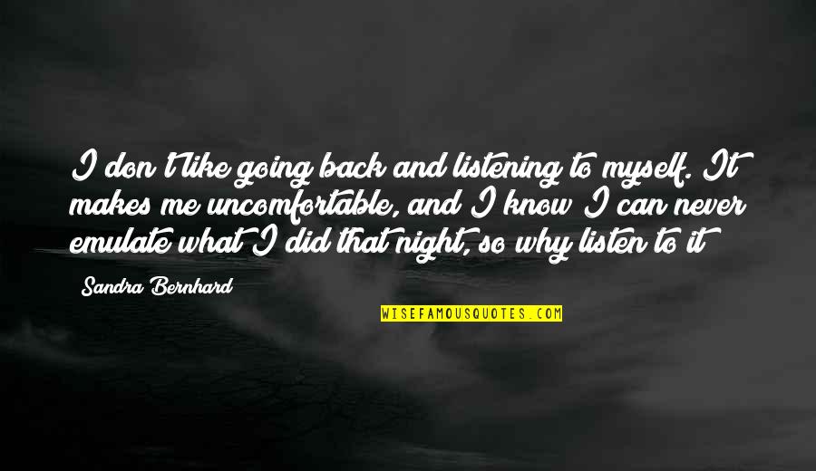 Roxinha Quotes By Sandra Bernhard: I don't like going back and listening to Roxinha Quotes By Sandra Bernhard: I don't like going back and listening to