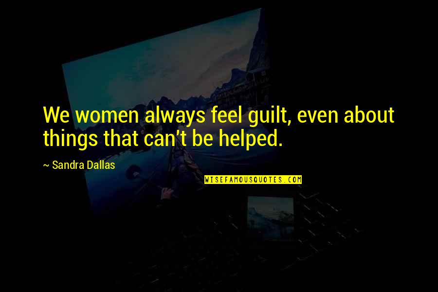 Roxinha Quotes By Sandra Dallas: We women always feel guilt, even about things