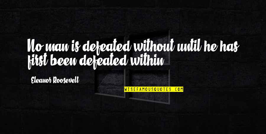 Roxleigh Quotes By Eleanor Roosevelt: No man is defeated without until he has