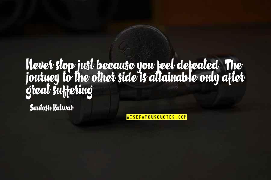 Roxleigh Quotes By Santosh Kalwar: Never stop just because you feel defeated. The Roxleigh Quotes By Santosh Kalwar: Never stop just because you feel defeated. The