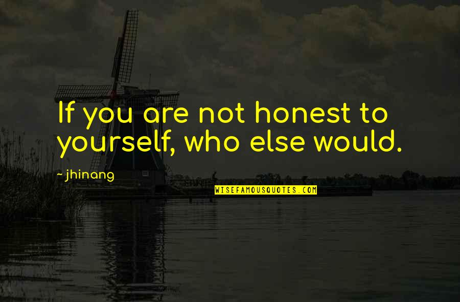 Roxolana Ridel Quotes By Jhinang: If you are not honest to yourself, who