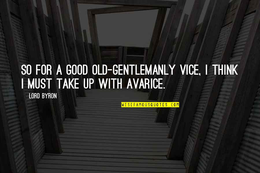 Roxxan Quotes By Lord Byron: So for a good old-gentlemanly vice, I think