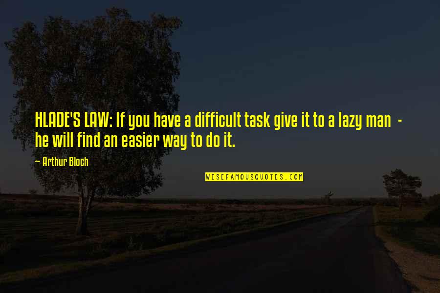 Roxy Leblanc Quotes By Arthur Bloch: HLADE'S LAW: If you have a difficult task Roxy Leblanc Quotes By Arthur Bloch: HLADE'S LAW: If you have a difficult task
