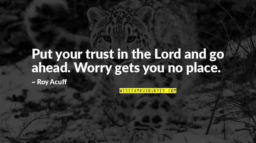 Roy Acuff Quotes By Roy Acuff: Put your trust in the Lord and go