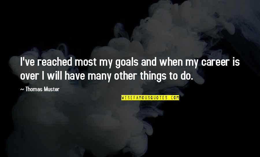 Roy Acuff Quotes By Thomas Muster: I've reached most my goals and when my Roy Acuff Quotes By Thomas Muster: I've reached most my goals and when my