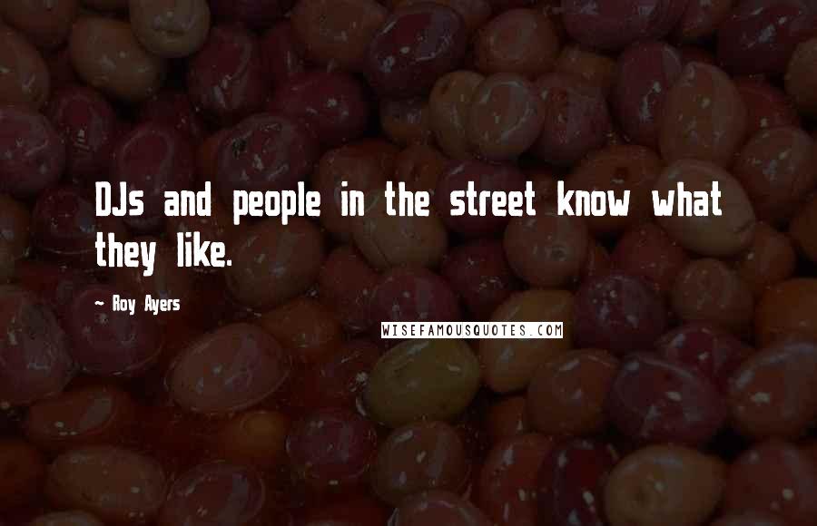 Roy Ayers quotes: DJs and people in the street know what they like.