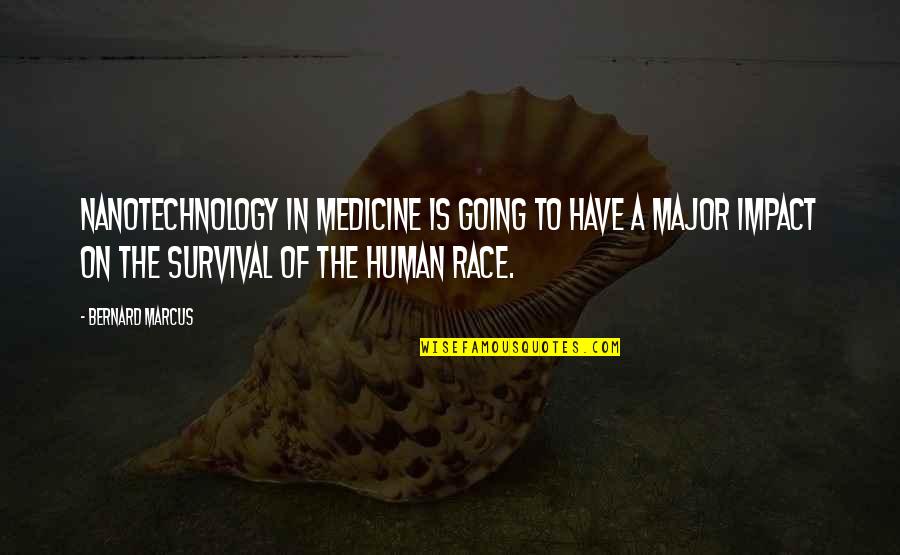 Roy Azak Quotes By Bernard Marcus: Nanotechnology in medicine is going to have a