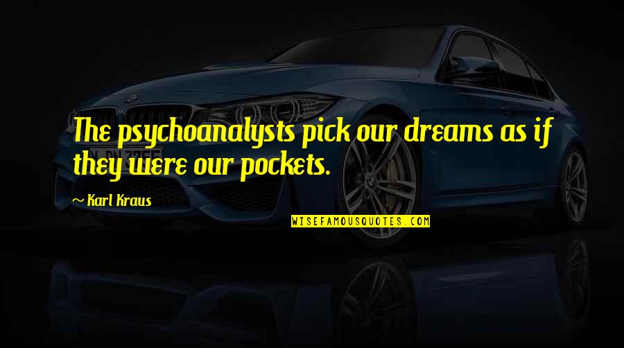 Roy Baty Quotes By Karl Kraus: The psychoanalysts pick our dreams as if they