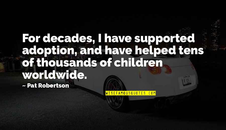 Roy Baty Quotes By Pat Robertson: For decades, I have supported adoption, and have