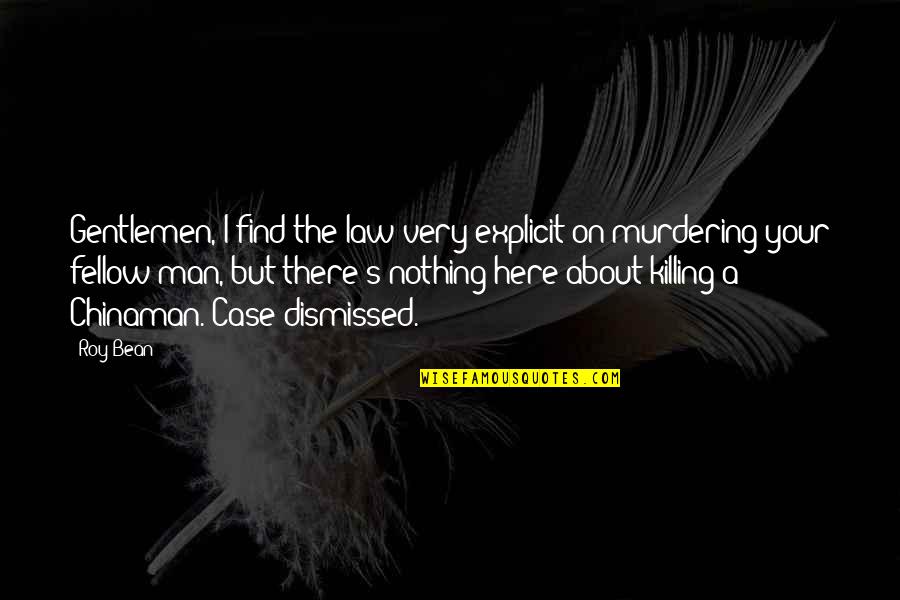 Roy Bean Quotes By Roy Bean: Gentlemen, I find the law very explicit on Roy Bean Quotes By Roy Bean: Gentlemen, I find the law very explicit on