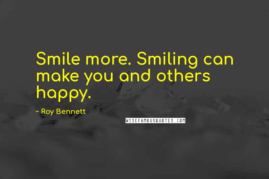 Roy Bennett quotes: Smile more. Smiling can make you and others happy.