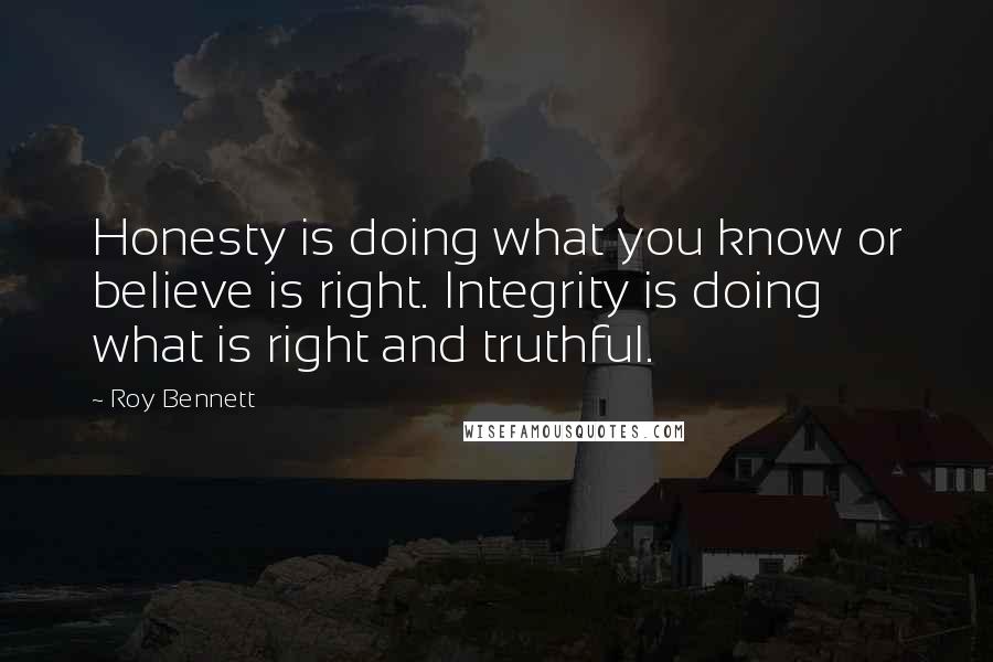 Roy Bennett quotes: Honesty is doing what you know or believe is right. Integrity is doing what is right and truthful.