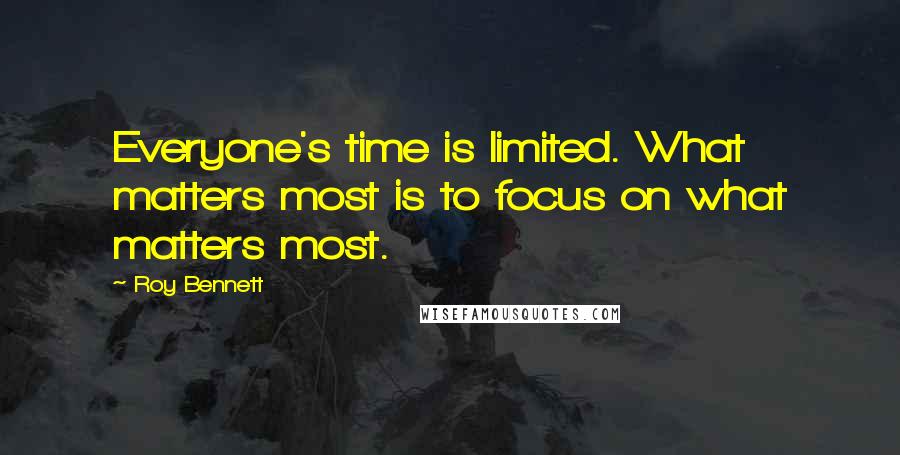 Roy Bennett quotes: Everyone's time is limited. What matters most is to focus on what matters most.