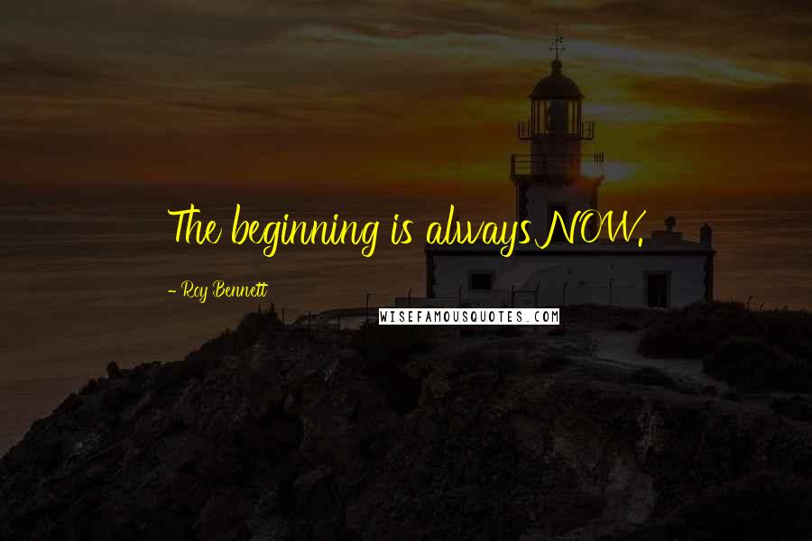 Roy Bennett quotes: The beginning is always NOW.